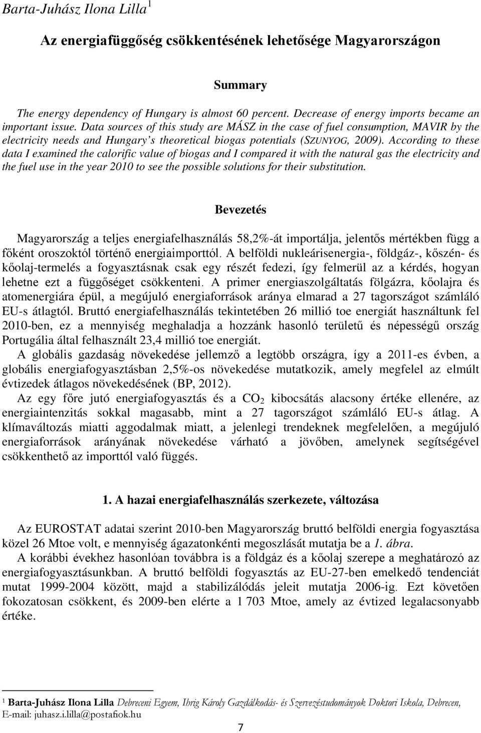 Data sources of this study are MÁSZ in the case of fuel consumption, MAVIR by the electricity needs and Hungary s theoretical biogas potentials (SZUNYOG, 2009).