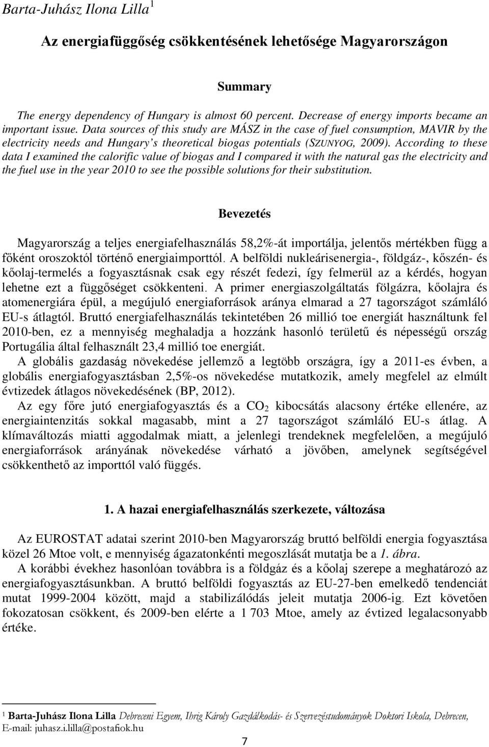 Data sources of this study are MÁSZ in the case of fuel consumption, MAVIR by the electricity needs and Hungary s theoretical biogas potentials (SZUNYOG, 2009).