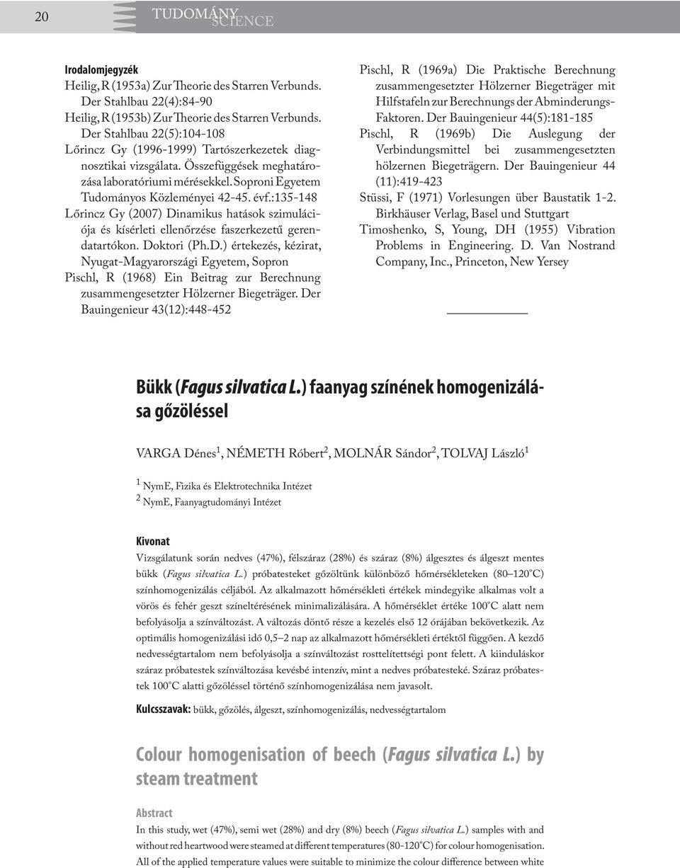 :135-148 Lőrincz Gy (2007) Dinamikus hatások szimulációja és kísérleti ellenőrzése faszerkezetű gerendatartókon. Doktori (Ph.D.) értekezés, kézirat, Nyugat-Magyarországi Egyetem, Sopron Pischl, R (1968) Ein Beitrag zur Berechnung zusammengesetzter Hölzerner Biegeträger.