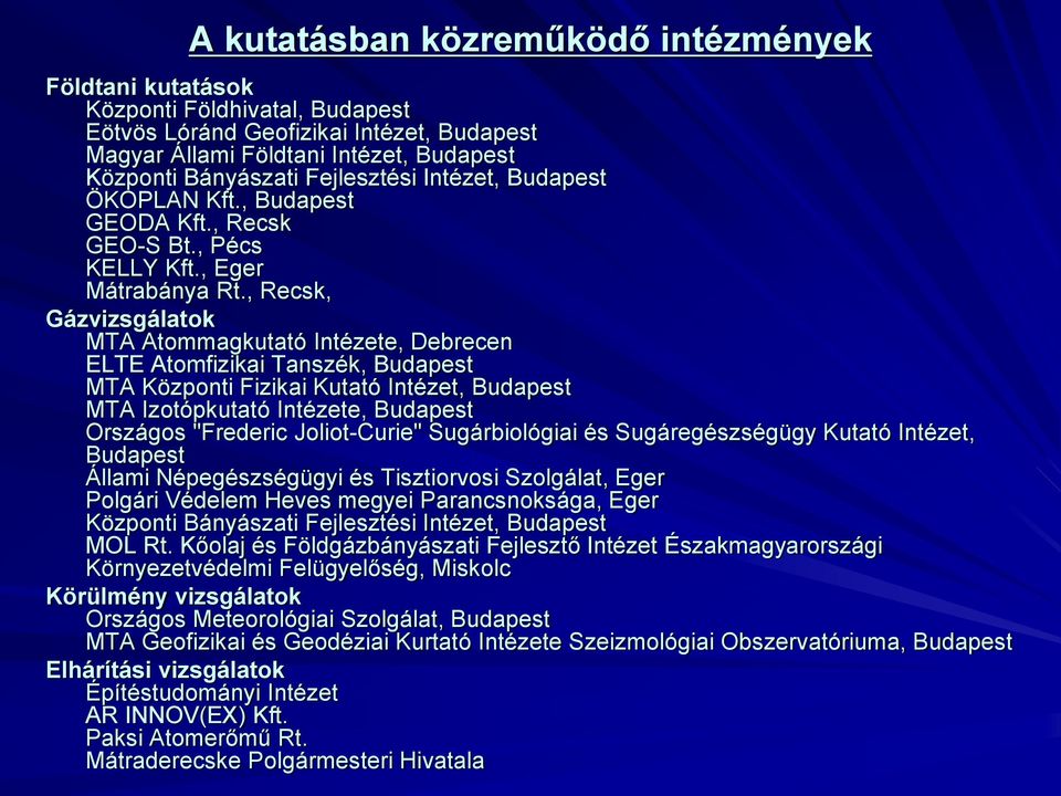 , Recsk, Gázvizsgálatok MTA Atommagkutató Intézete, Debrecen ELTE Atomfizikai Tanszék, Budapest MTA Központi Fizikai Kutató Intézet, Budapest MTA Izotópkutató Intézete, Budapest Országos "Frederic