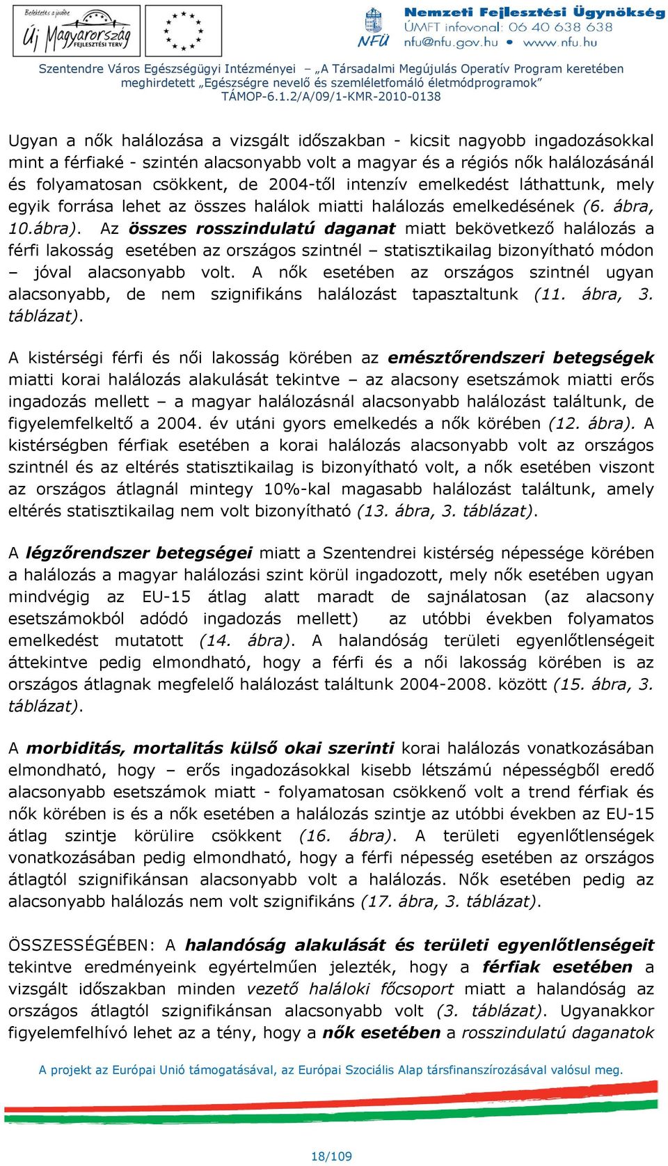 Az összes rosszindulatú daganat miatt bekövetkező halálozás a férfi lakosság esetében az országos szintnél statisztikailag bizonyítható módon jóval alacsonyabb volt.