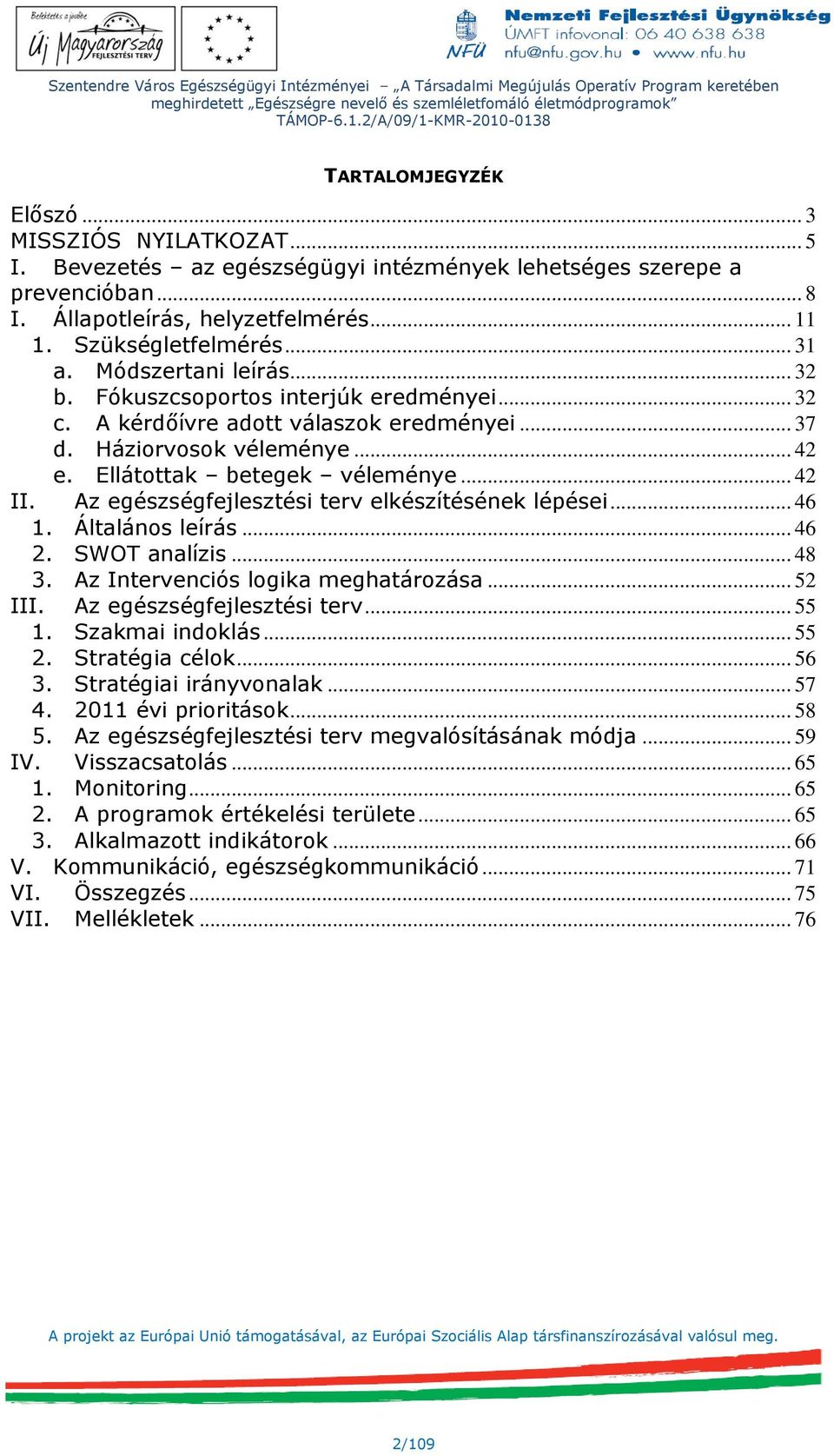 Az egészségfejlesztési terv elkészítésének lépései... 46 1. Általános leírás... 46 2. SWOT analízis... 48 3. Az Intervenciós logika meghatározása... 52 III. Az egészségfejlesztési terv... 55 1.