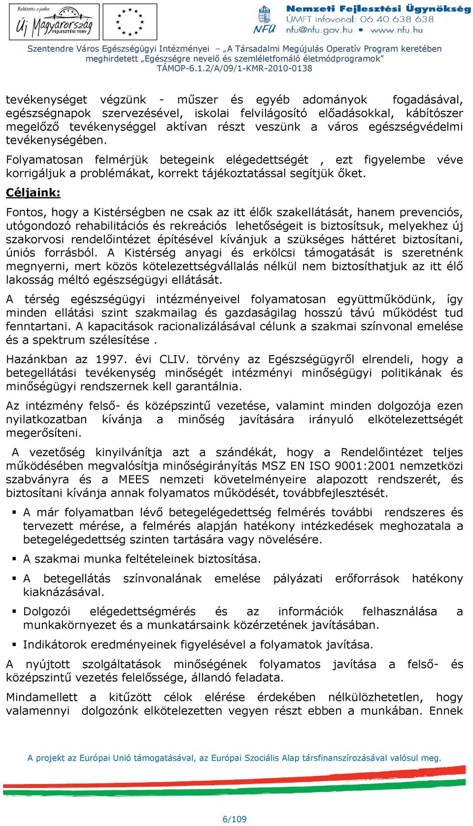 Céljaink: Fontos, hogy a Kistérségben ne csak az itt élők szakellátását, hanem prevenciós, utógondozó rehabilitációs és rekreációs lehetőségeit is biztosítsuk, melyekhez új szakorvosi rendelőintézet