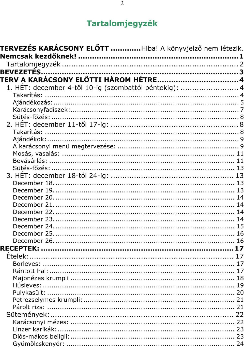 .. 9 A karácsonyi menü megtervezése:... 9 Mosás, vasalás:... 11 Bevásárlás:... 11 Sütés-főzés:... 13 3. HÉT: december 18-tól 24-ig:... 13 December 18.... 13 December 19.... 13 December 20.