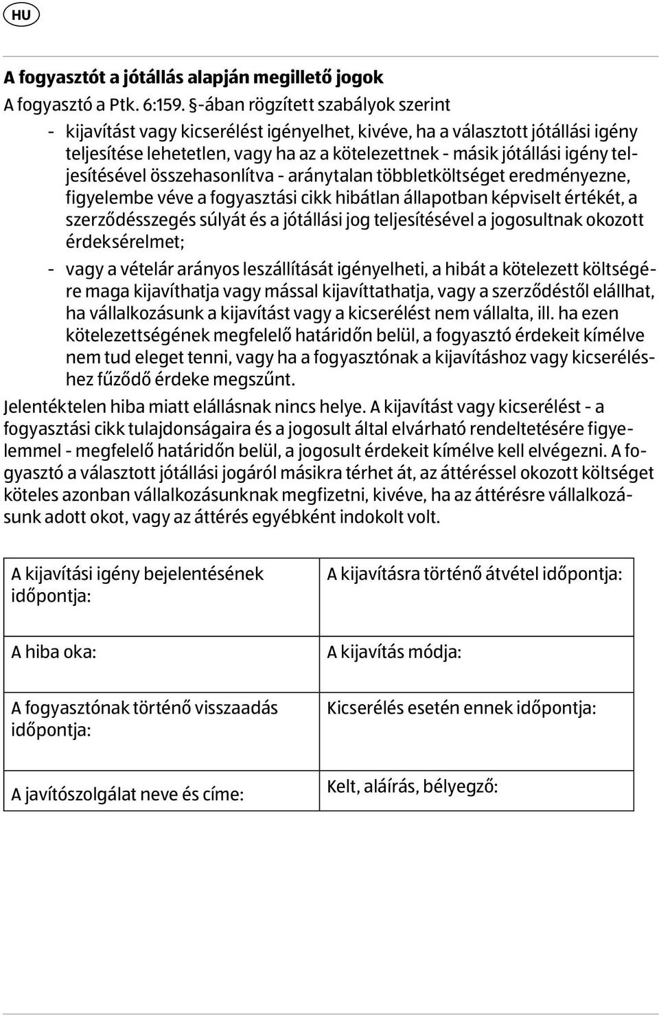 teljesítésével összehasonlítva - aránytalan többletköltséget eredményezne, figyelembe véve a fogyasztási cikk hibátlan állapotban képviselt értékét, a szerződésszegés súlyát és a jótállási jog