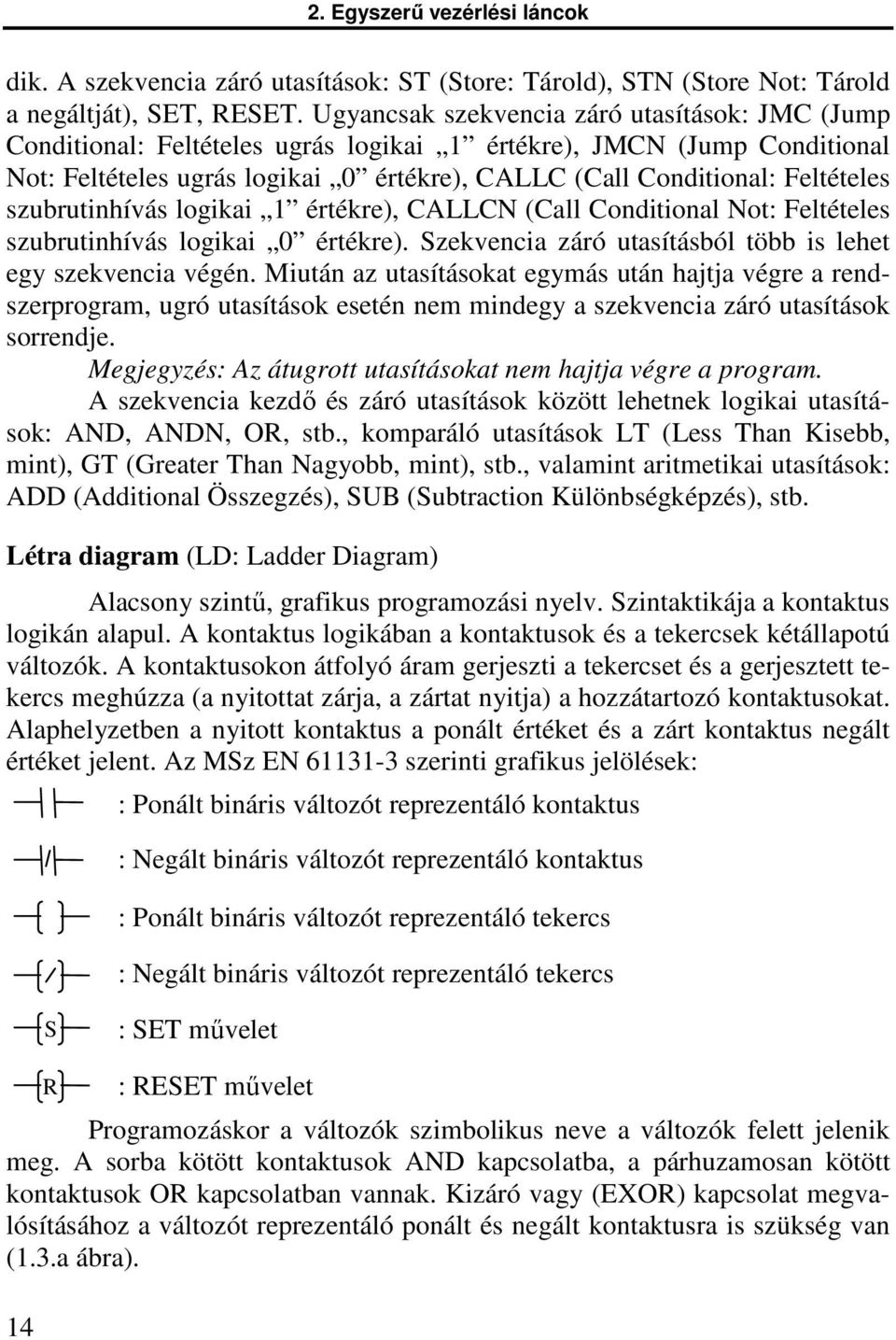 szubrutinhívás logikai 1 értékre), CALLCN (Call Conditional Not: Feltételes szubrutinhívás logikai 0 értékre). Szekvencia záró utasításból több is lehet egy szekvencia végén.