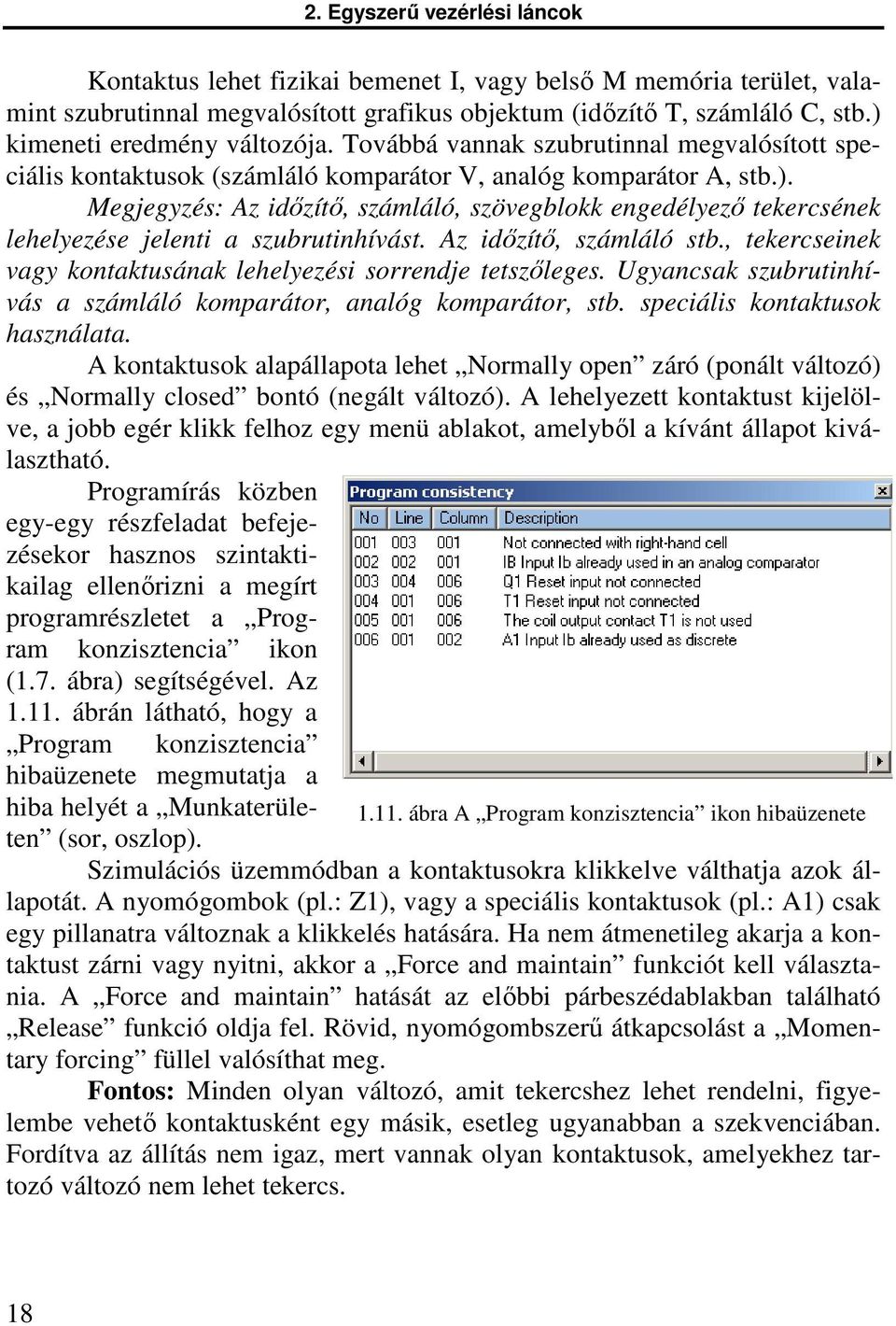 Az időzítő, számláló stb., tekercseinek vagy kontaktusának lehelyezési sorrendje tetszőleges. Ugyancsak szubrutinhívás a számláló komparátor, analóg komparátor, stb. speciális kontaktusok használata.