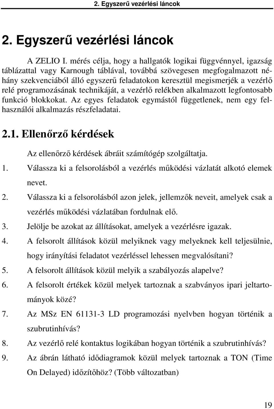 vezérlő relé programozásának technikáját, a vezérlő relékben alkalmazott legfontosabb funkció blokkokat. Az egyes feladatok egymástól függetlenek, nem egy felhasználói alkalmazás részfeladatai. 2.1.