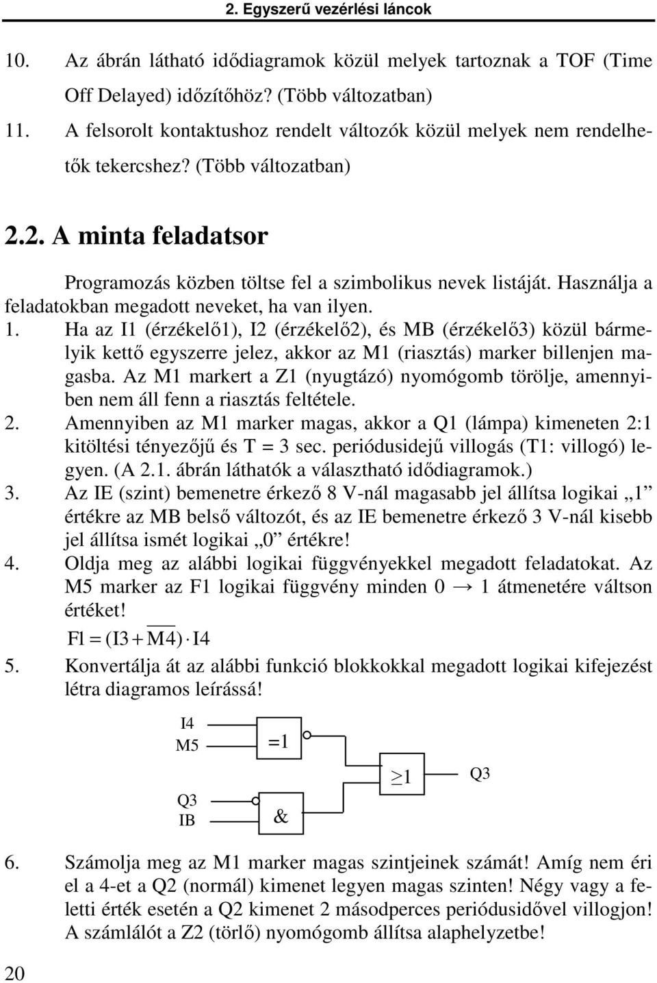 Használja a feladatokban megadott neveket, ha van ilyen. 1.