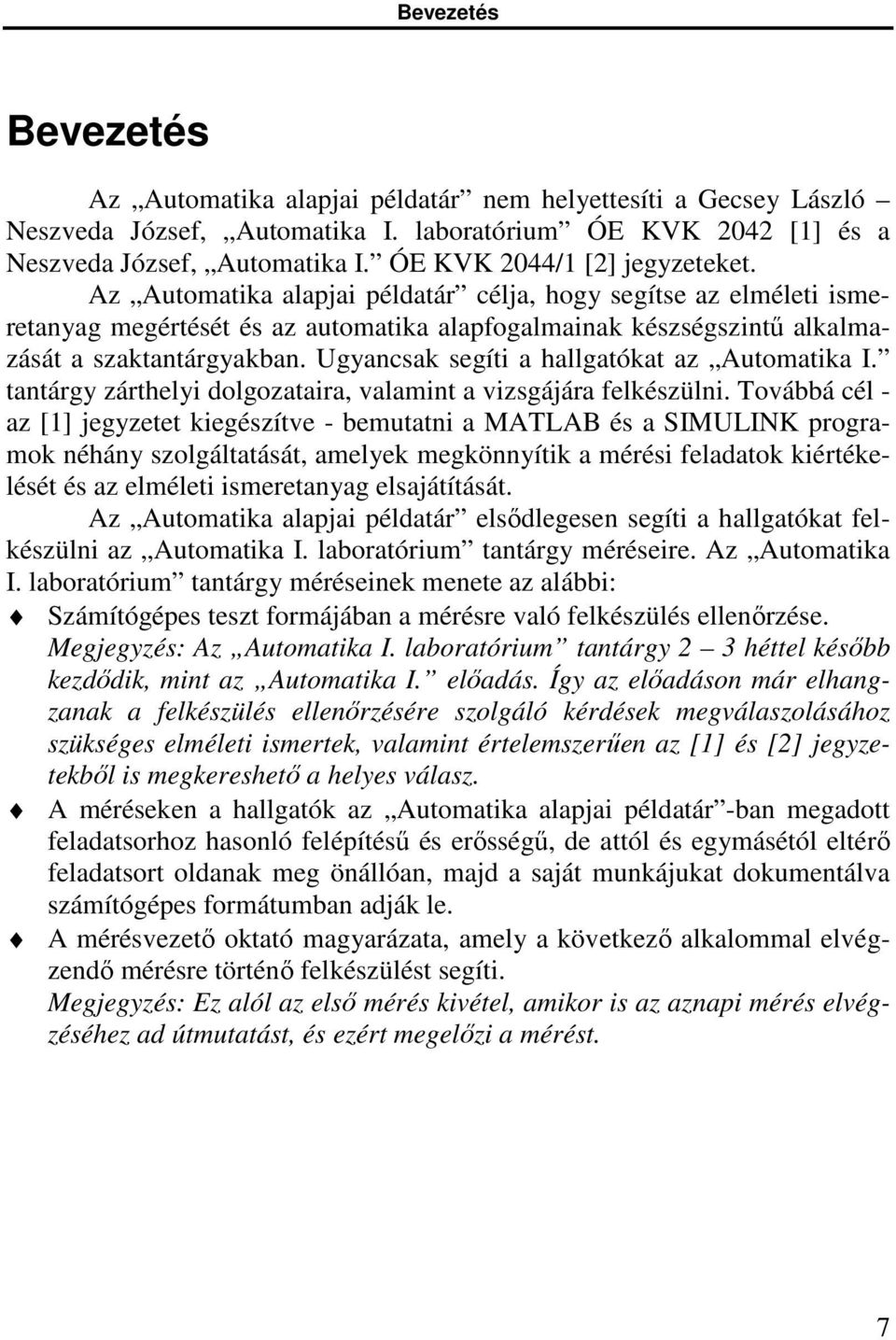 Ugyancsak segíti a hallgatókat az Automatika I. tantárgy zárthelyi dolgozataira, valamint a vizsgájára felkészülni.