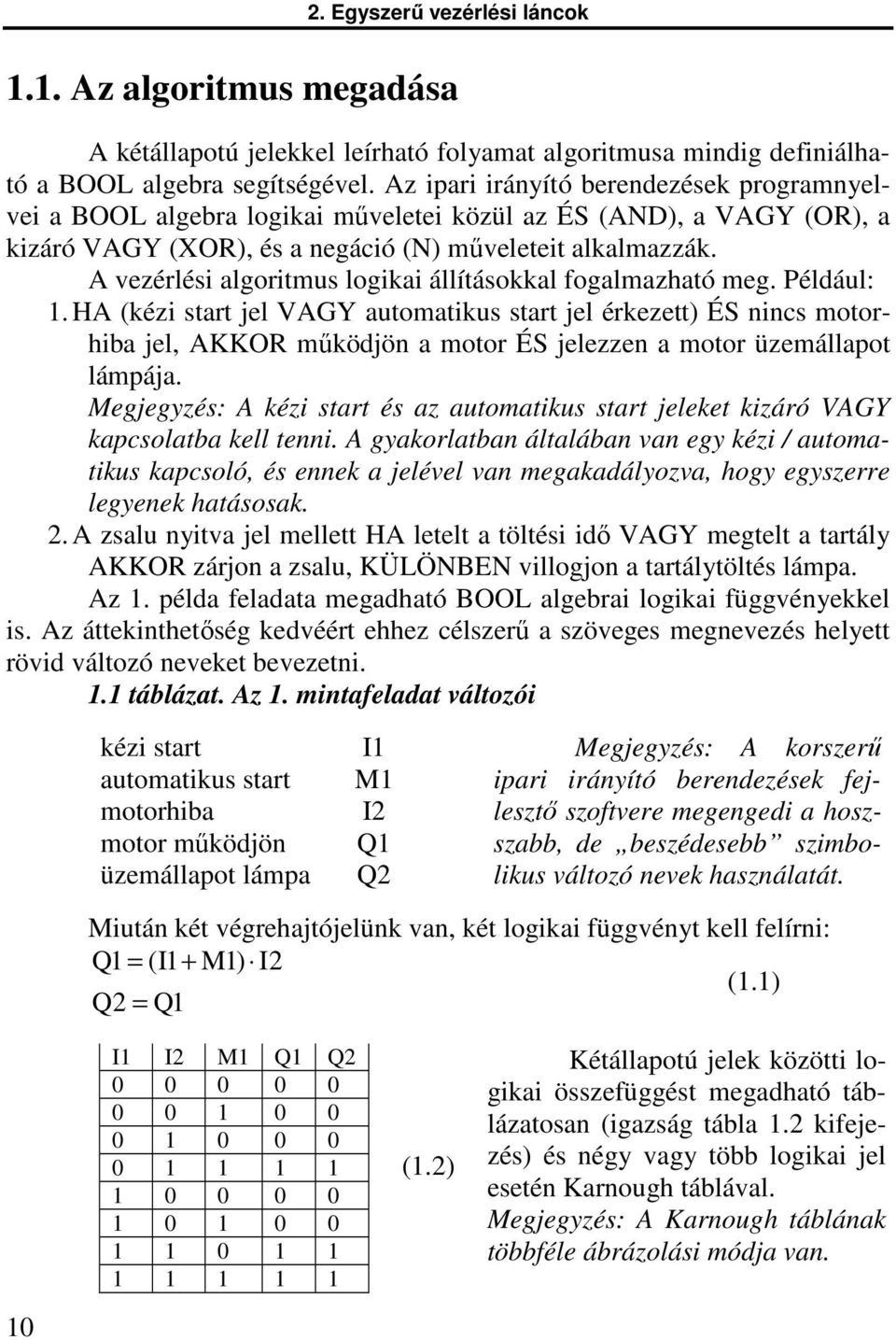 A vezérlési algoritmus logikai állításokkal fogalmazható meg. Például: 1.