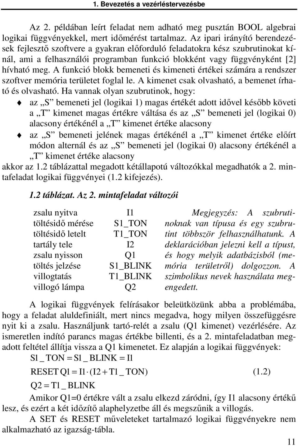 A funkció blokk bemeneti és kimeneti értékei számára a rendszer szoftver memória területet foglal le. A kimenet csak olvasható, a bemenet írható és olvasható.