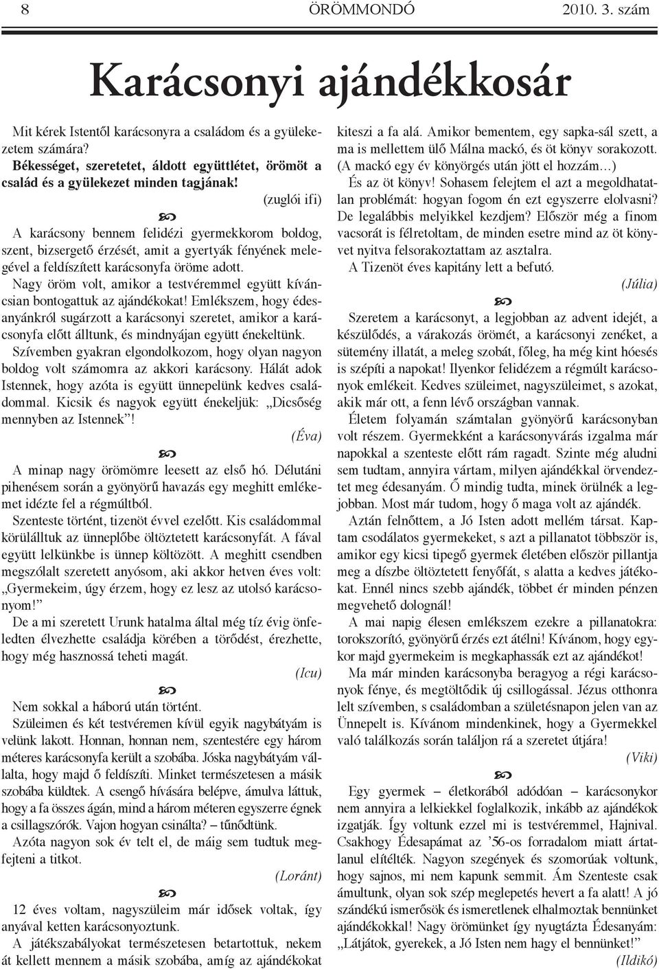 (zuglói ifi) c A karácsony bennem felidézi gyermekkorom boldog, szent, bizsergető érzését, amit a gyertyák fényének melegével a feldíszített karácsonyfa öröme adott.