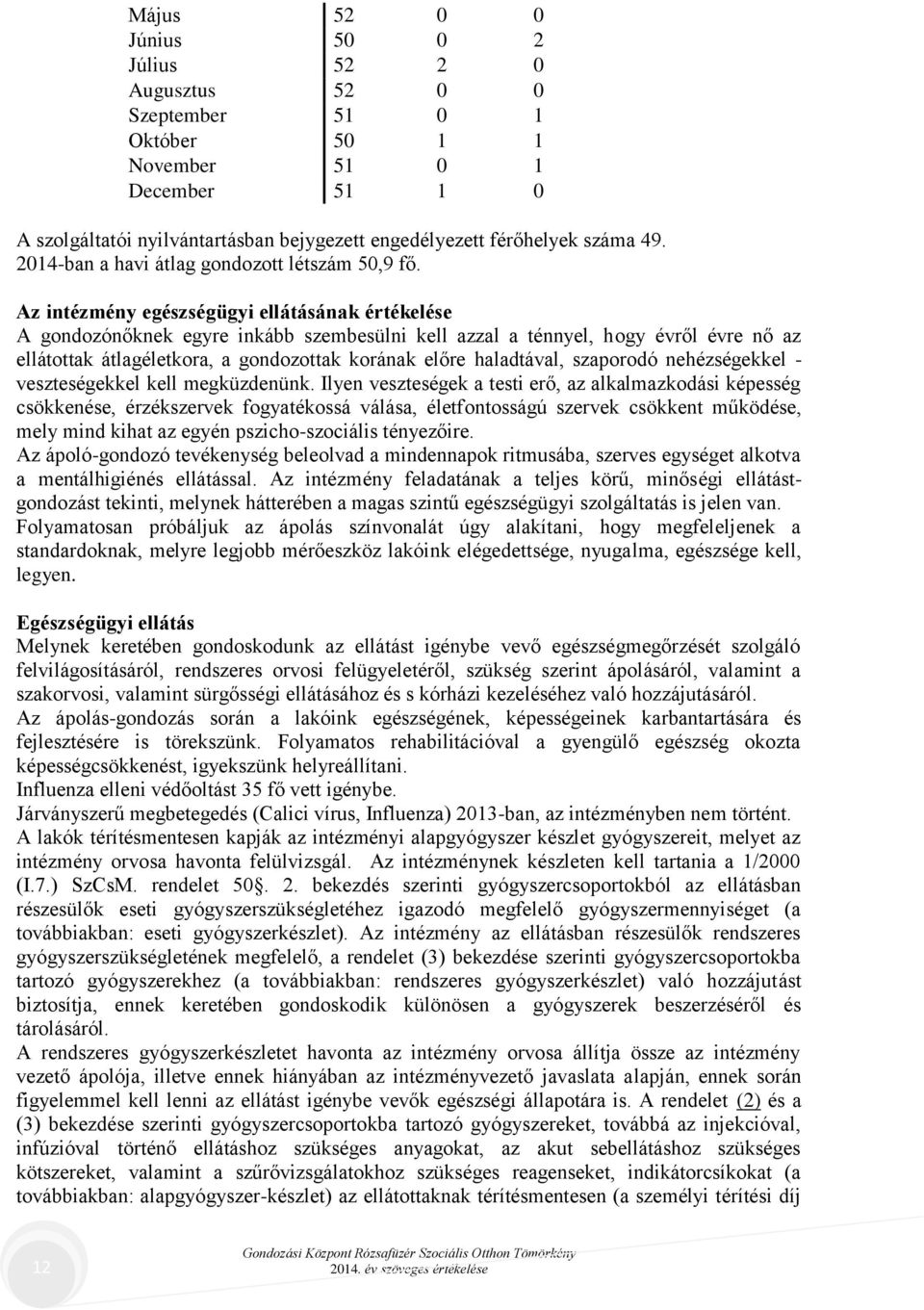 Az intézmény egészségügyi ellátásának értékelése A gondozónőknek egyre inkább szembesülni kell azzal a ténnyel, hogy évről évre nő az ellátottak átlagéletkora, a gondozottak korának előre haladtával,