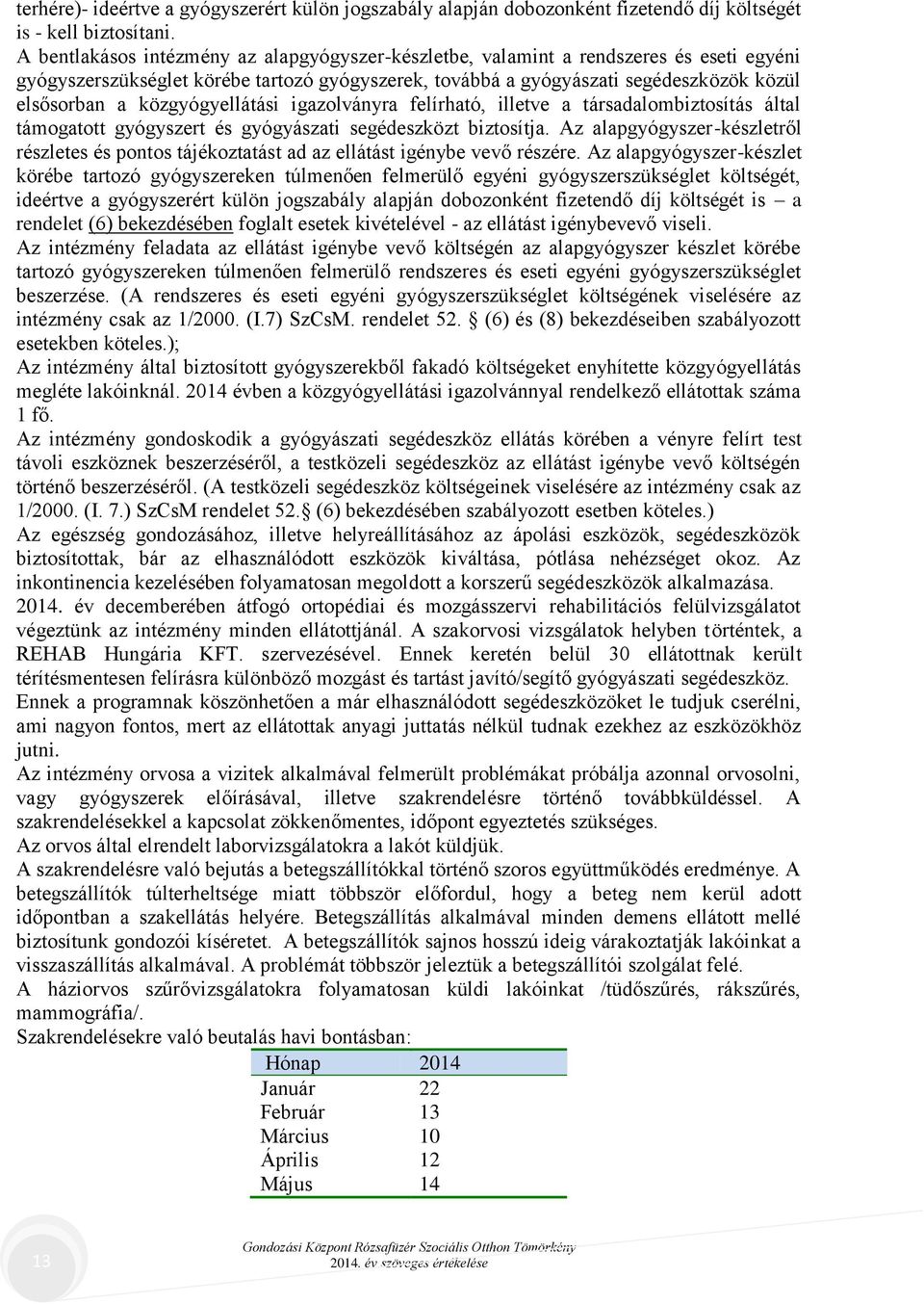 közgyógyellátási igazolványra felírható, illetve a társadalombiztosítás által támogatott gyógyszert és gyógyászati segédeszközt biztosítja.