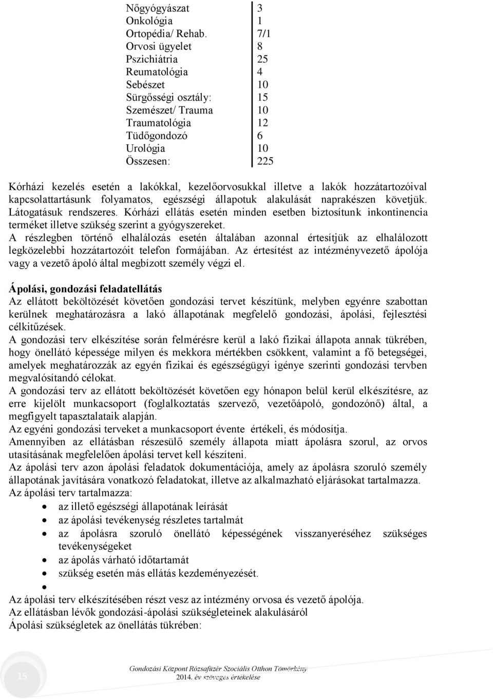 kezelőorvosukkal illetve a lakók hozzátartozóival kapcsolattartásunk folyamatos, egészségi állapotuk alakulását naprakészen követjük. Látogatásuk rendszeres.