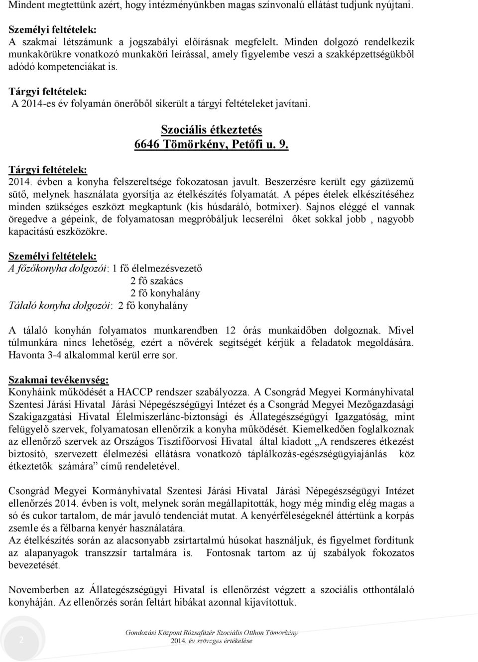 Tárgyi feltételek: A 2014-es év folyamán önerőből sikerült a tárgyi feltételeket javítani. Szociális étkeztetés 6646 Tömörkény, Petőfi u. 9. Tárgyi feltételek: 2014.