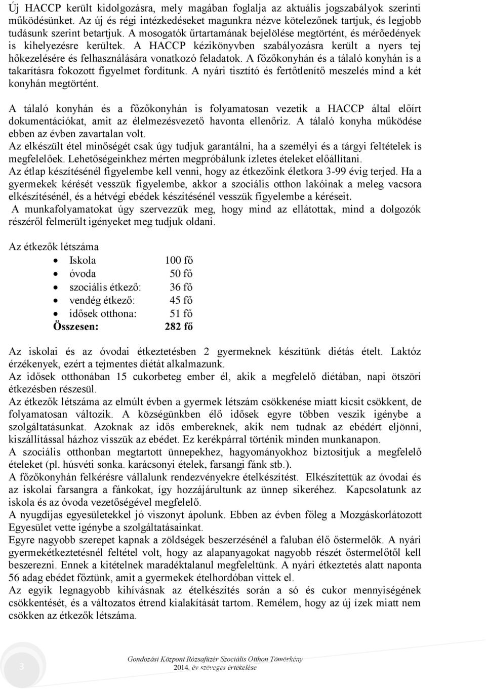 A HACCP kézikönyvben szabályozásra került a nyers tej hőkezelésére és felhasználására vonatkozó feladatok. A főzőkonyhán és a tálaló konyhán is a takarításra fokozott figyelmet fordítunk.