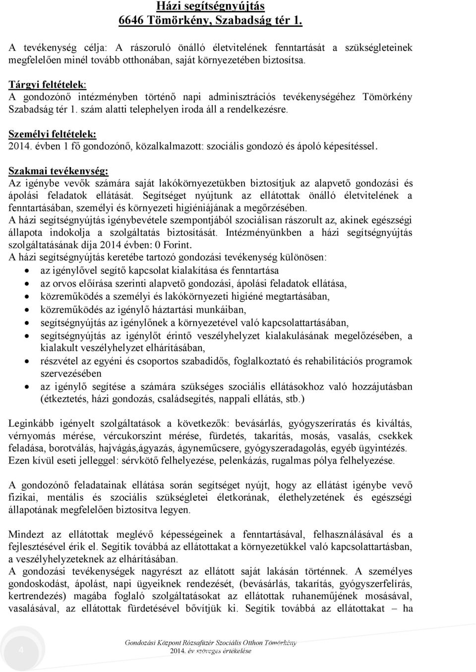 Tárgyi feltételek: A gondozónő intézményben történő napi adminisztrációs tevékenységéhez Tömörkény Szabadság tér 1. szám alatti telephelyen iroda áll a rendelkezésre. Személyi feltételek: 2014.