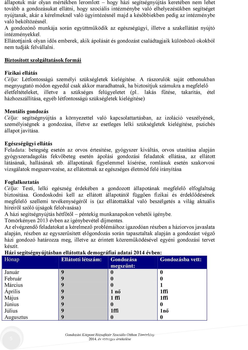 Ellátottjaink olyan idős emberek, akik ápolását és gondozást családtagjaik különböző okokból nem tudják felvállalni.