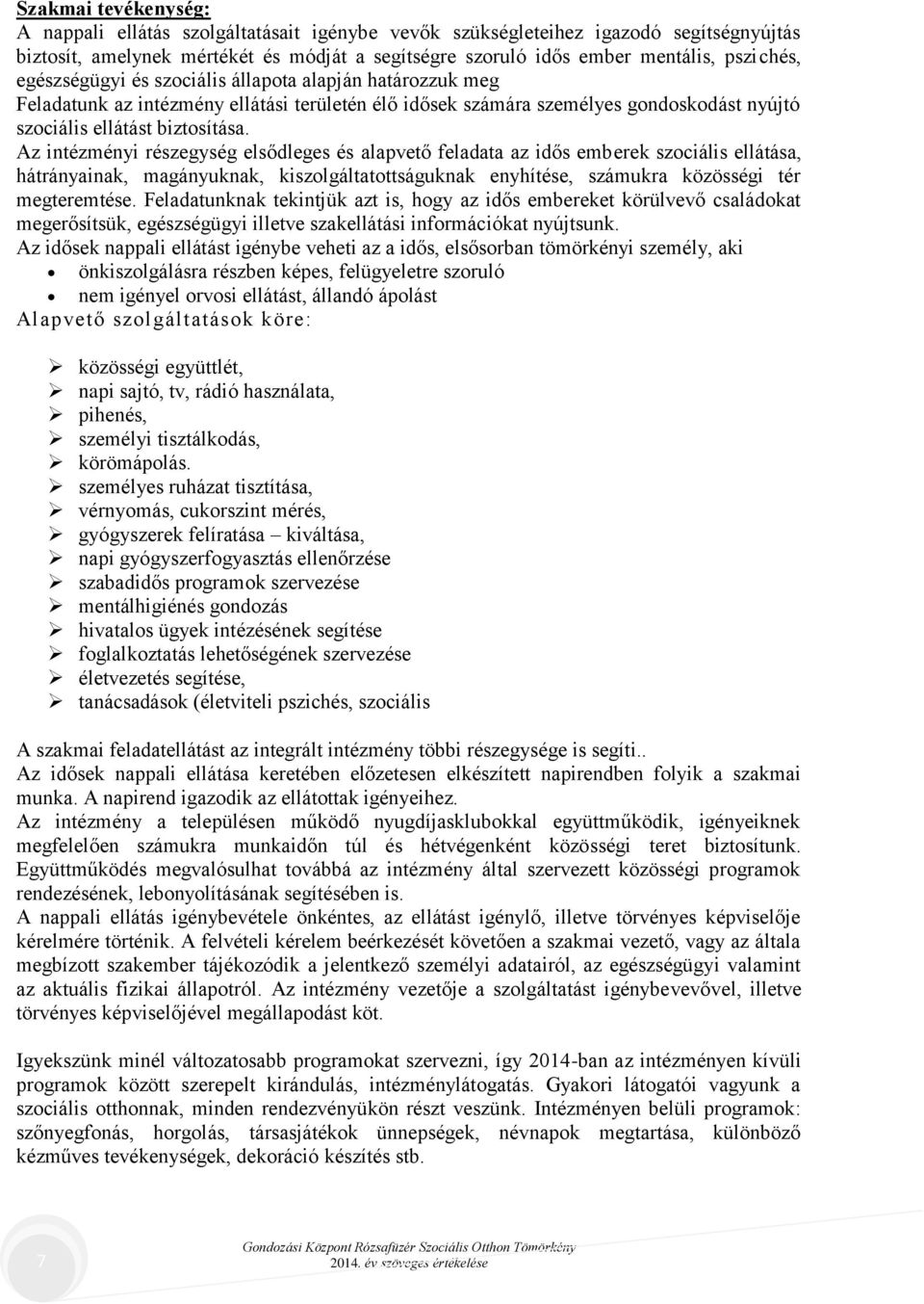 Az intézményi részegység elsődleges és alapvető feladata az idős emberek szociális ellátása, hátrányainak, magányuknak, kiszolgáltatottságuknak enyhítése, számukra közösségi tér megteremtése.