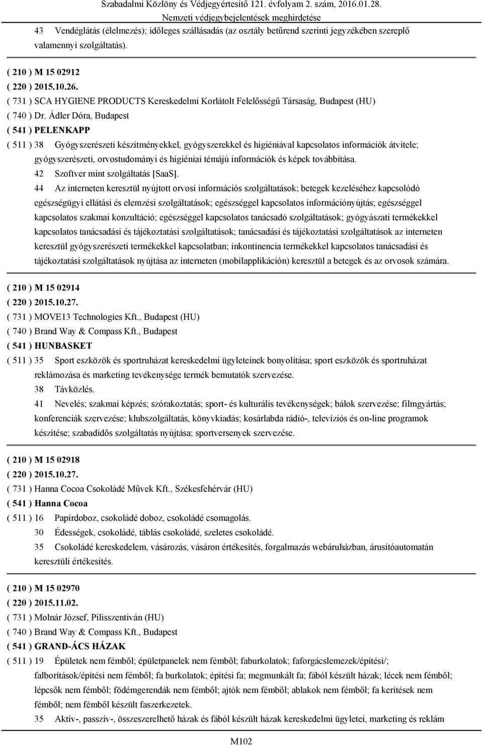 Ádler Dóra, Budapest ( 541 ) PELENKAPP ( 511 ) 38 Gyógyszerészeti készítményekkel, gyógyszerekkel és higiéniával kapcsolatos információk átvitele; gyógyszerészeti, orvostudományi és higiéniai témájú