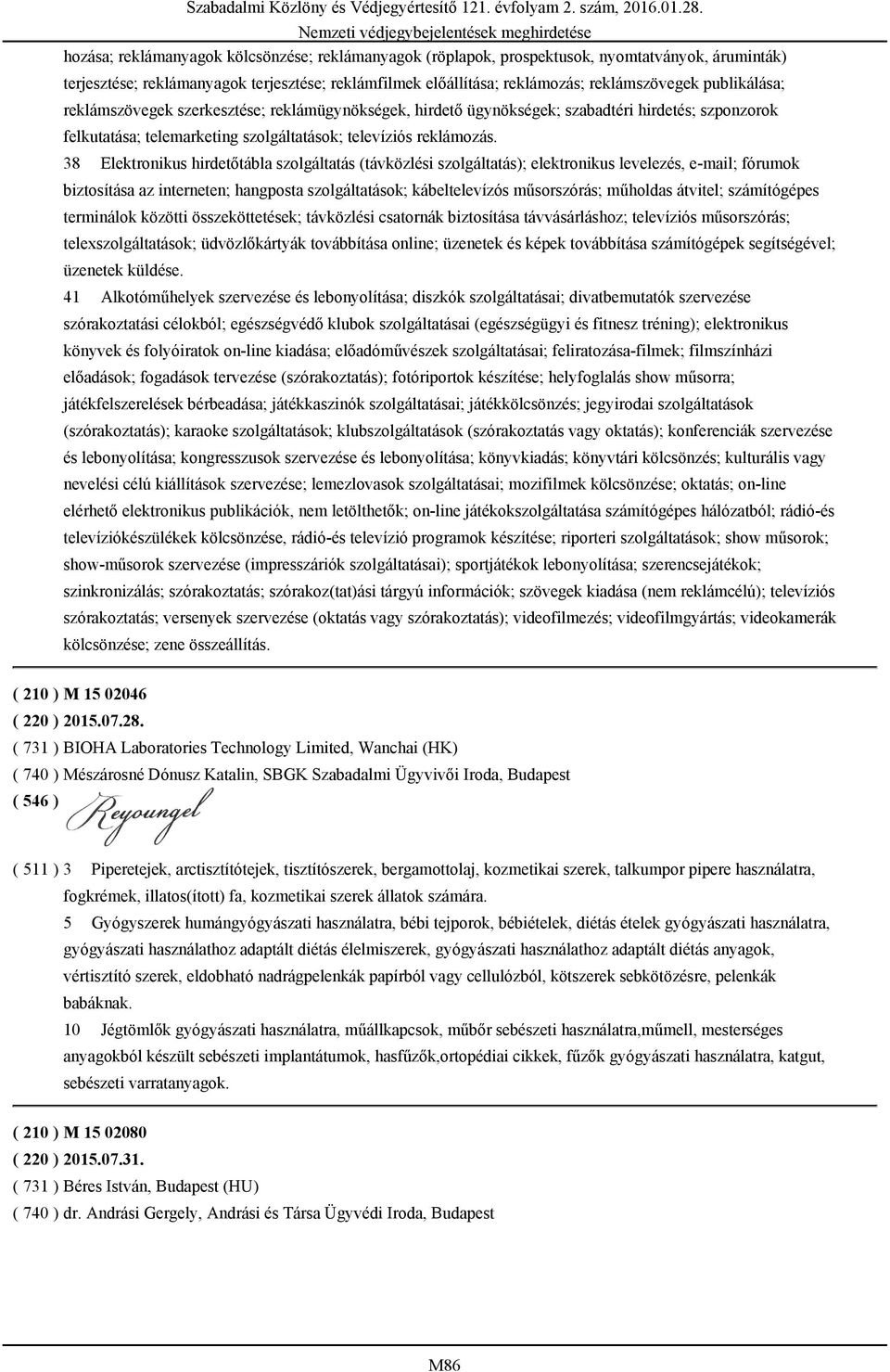 38 Elektronikus hirdetőtábla szolgáltatás (távközlési szolgáltatás); elektronikus levelezés, e-mail; fórumok biztosítása az interneten; hangposta szolgáltatások; kábeltelevízós műsorszórás; műholdas