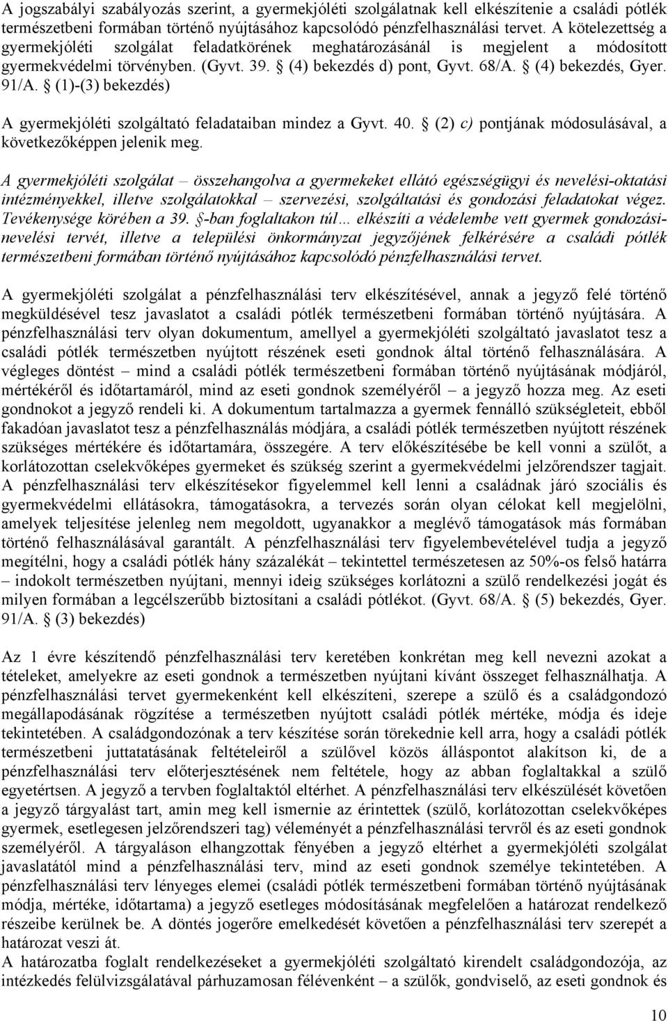 (1)-(3) bekezdés) A gyermekjóléti szolgáltató feladataiban mindez a Gyvt. 40. (2) c) pontjának módosulásával, a következőképpen jelenik meg.