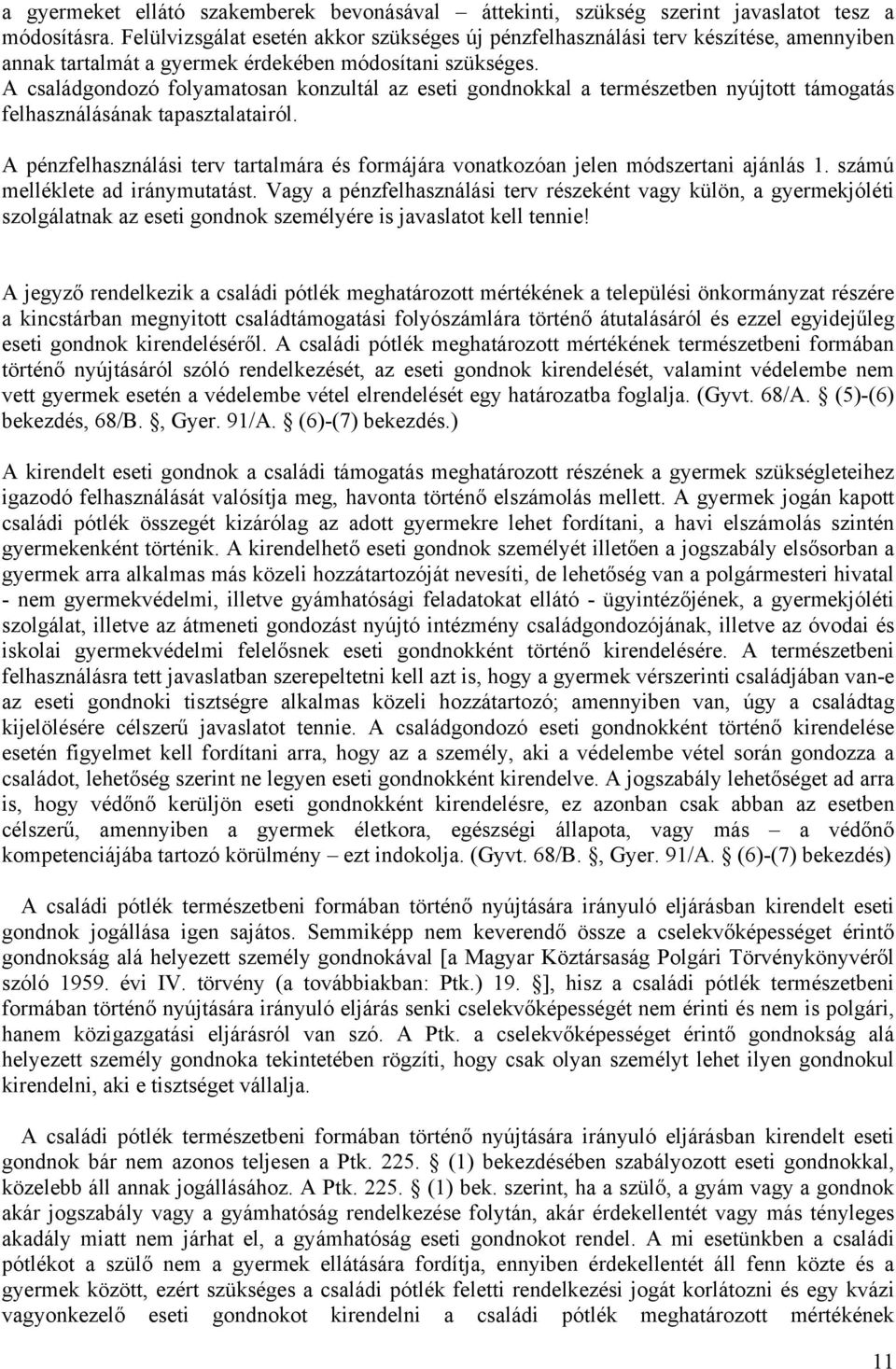 A családgondozó folyamatosan konzultál az eseti gondnokkal a természetben nyújtott támogatás felhasználásának tapasztalatairól.