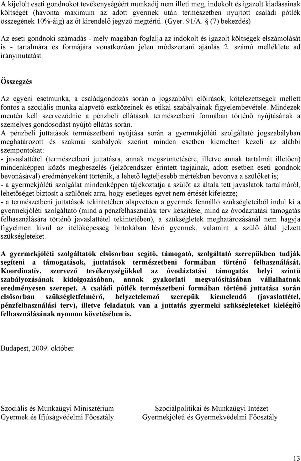 (7) bekezdés) Az eseti gondnoki számadás - mely magában foglalja az indokolt és igazolt költségek elszámolását is - tartalmára és formájára vonatkozóan jelen módszertani ajánlás 2.