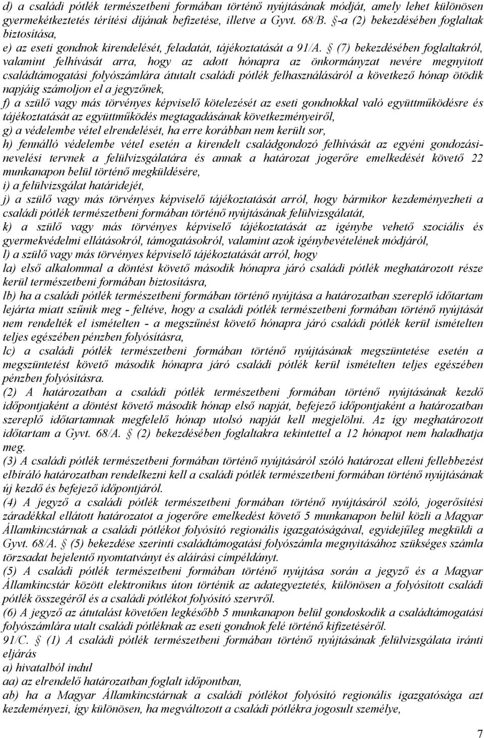 (7) bekezdésében foglaltakról, valamint felhívását arra, hogy az adott hónapra az önkormányzat nevére megnyitott családtámogatási folyószámlára átutalt családi pótlék felhasználásáról a következő