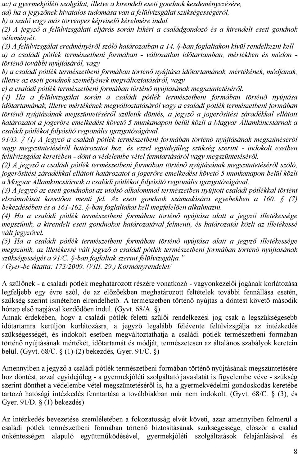 -ban foglaltakon kívül rendelkezni kell a) a családi pótlék természetbeni formában - változatlan időtartamban, mértékben és módon - történő további nyújtásáról, vagy b) a családi pótlék természetbeni