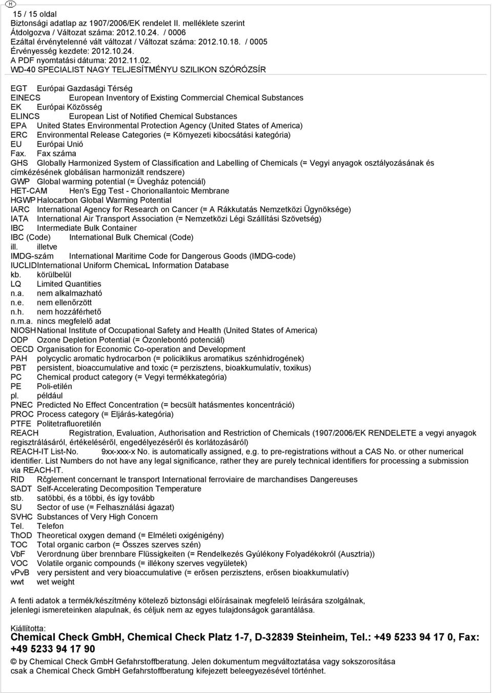 Fax száma GHS Globally Harmonized System of Classification and Labelling of Chemicals (= Vegyi anyagok osztályozásának és címkézésének globálisan harmonizált rendszere) GWP Global warming potential