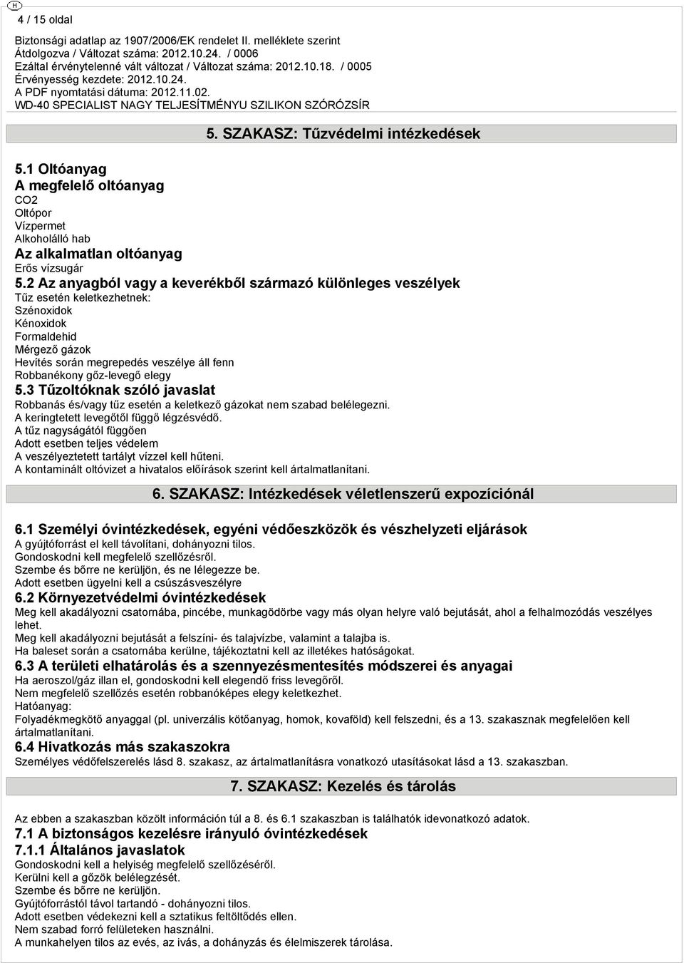 gőz-levegő elegy 5.3 Tűzoltóknak szóló javaslat Robbanás és/vagy tűz esetén a keletkező gázokat nem szabad belélegezni. A keringtetett levegőtől függő légzésvédő.