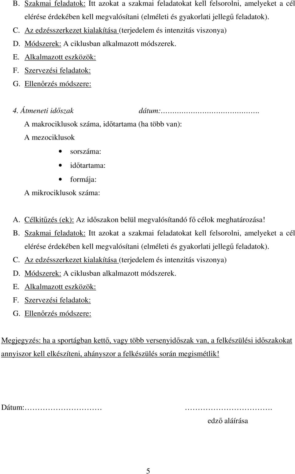 sorszáma: időtartama: formája:  Az edzésszerkezet kialakítása (terjedelem és intenzitás viszonya) Megjegyzés: ha a sportágban kettő, vagy