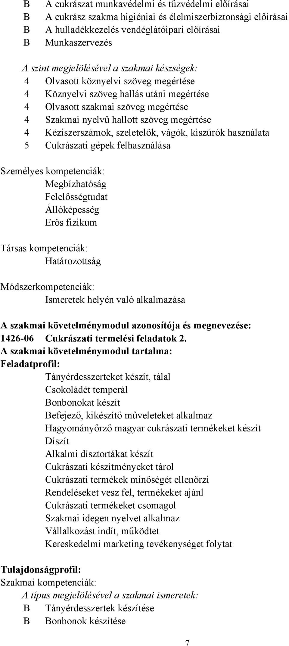 szeletelők, vágók, kiszúrók használata 5 Cukrászati gépek felhasználása Személyes kompetenciák: Megbízhatóság Felelősségtudat Állóképesség Erős fizikum Társas kompetenciák: Határozottság