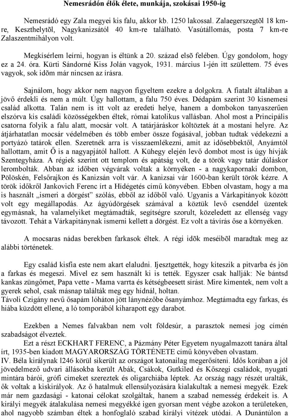 március 1-jén itt születtem. 75 éves vagyok, sok idõm már nincsen az írásra. Sajnálom, hogy akkor nem nagyon figyeltem ezekre a dolgokra. A fiatalt általában a jövő érdekli és nem a múlt.