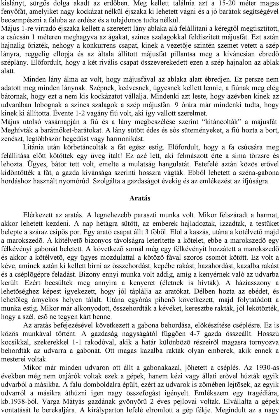 nélkül. Május 1-re virradó éjszaka kellett a szeretett lány ablaka alá felállítani a kéregtől megtisztított, a csúcsán 1 méteren meghagyva az ágakat, színes szalagokkal feldíszített májusfát.