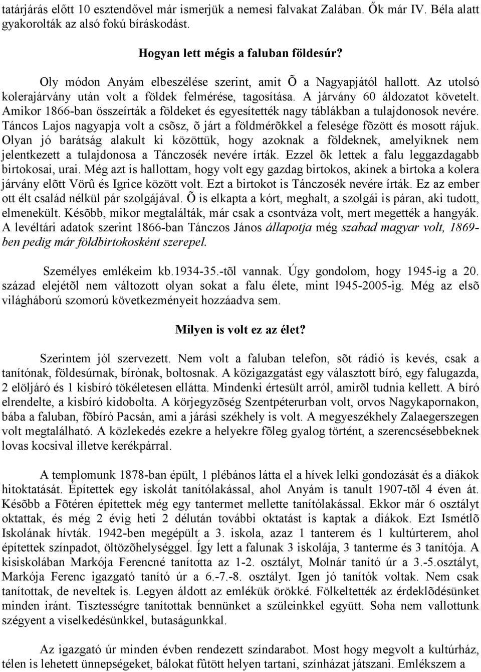 Amikor 1866-ban összeírták a földeket és egyesítették nagy táblákban a tulajdonosok nevére. Táncos Lajos nagyapja volt a csõsz, õ járt a földmérõkkel a felesége fõzött és mosott rájuk.