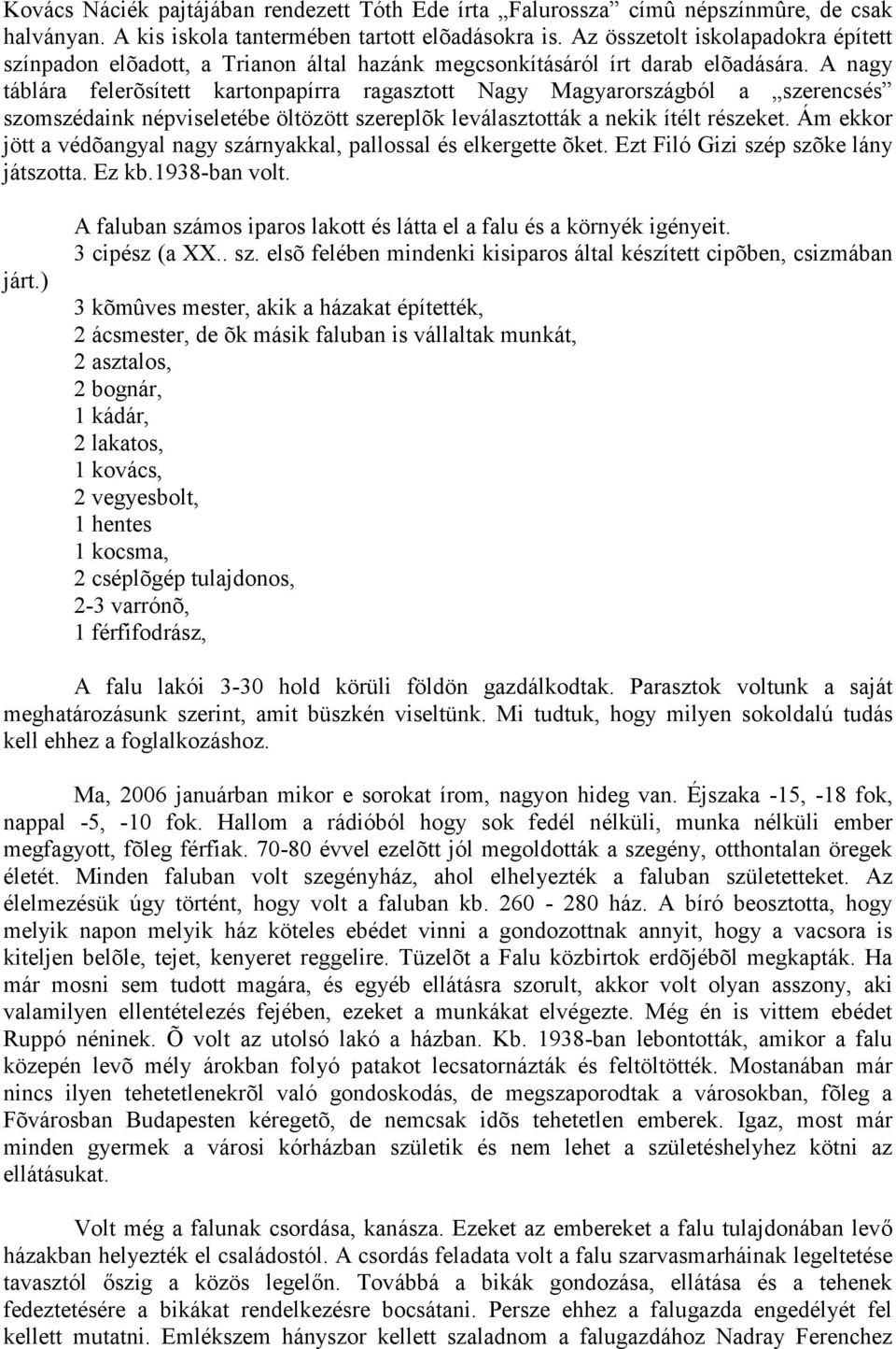 A nagy táblára felerõsített kartonpapírra ragasztott Nagy Magyarországból a szerencsés szomszédaink népviseletébe öltözött szereplõk leválasztották a nekik ítélt részeket.