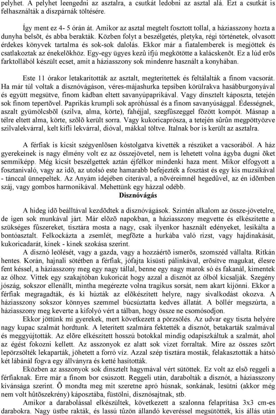 Közben folyt a beszélgetés, pletyka, régi történetek, olvasott érdekes könyvek tartalma és sok-sok dalolás. Ekkor már a fiatalemberek is megjöttek és csatlakoztak az énekelõkhöz.