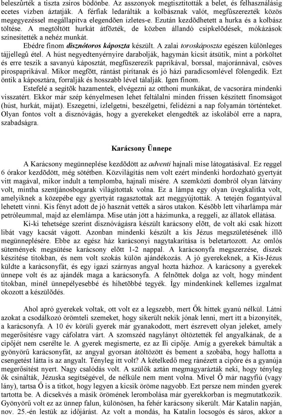 A megtöltött hurkát átfõzték, de közben állandó csipkelõdések, mókázások színesítették a nehéz munkát. Ebédre finom disznótoros káposzta készült.