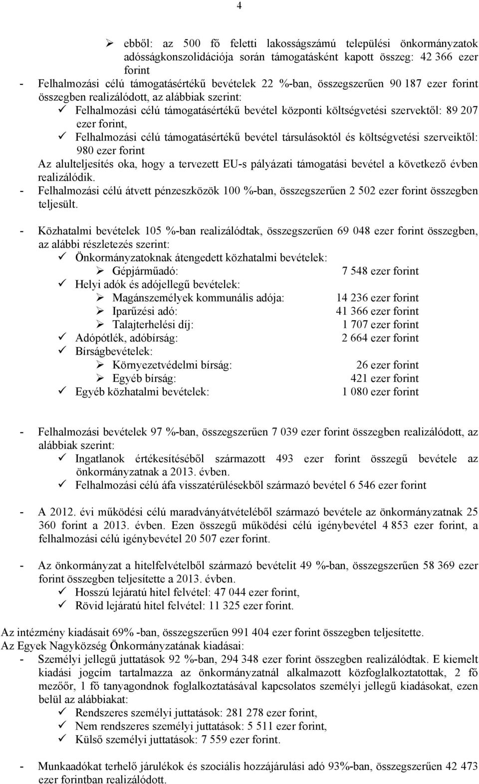 támogatásértékű bevétel társulásoktól és költségvetési szerveiktől: 980 ezer forint Az alulteljesítés oka, hogy a tervezett EU-s pályázati támogatási bevétel a következő évben realizálódik.