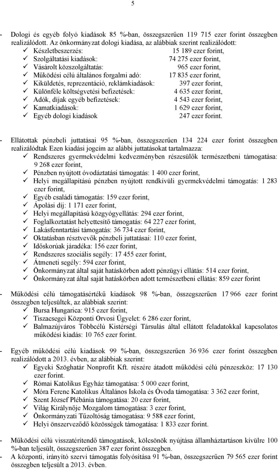 forgalmi adó: 17 835 ezer Kiküldetés, reprezentáció, reklámkiadások: 397 ezer Különféle költségvetési befizetések: 4 635 ezer Adók, díjak egyéb befizetések: 4 543 ezer Kamatkiadások: 1 629 ezer Egyéb