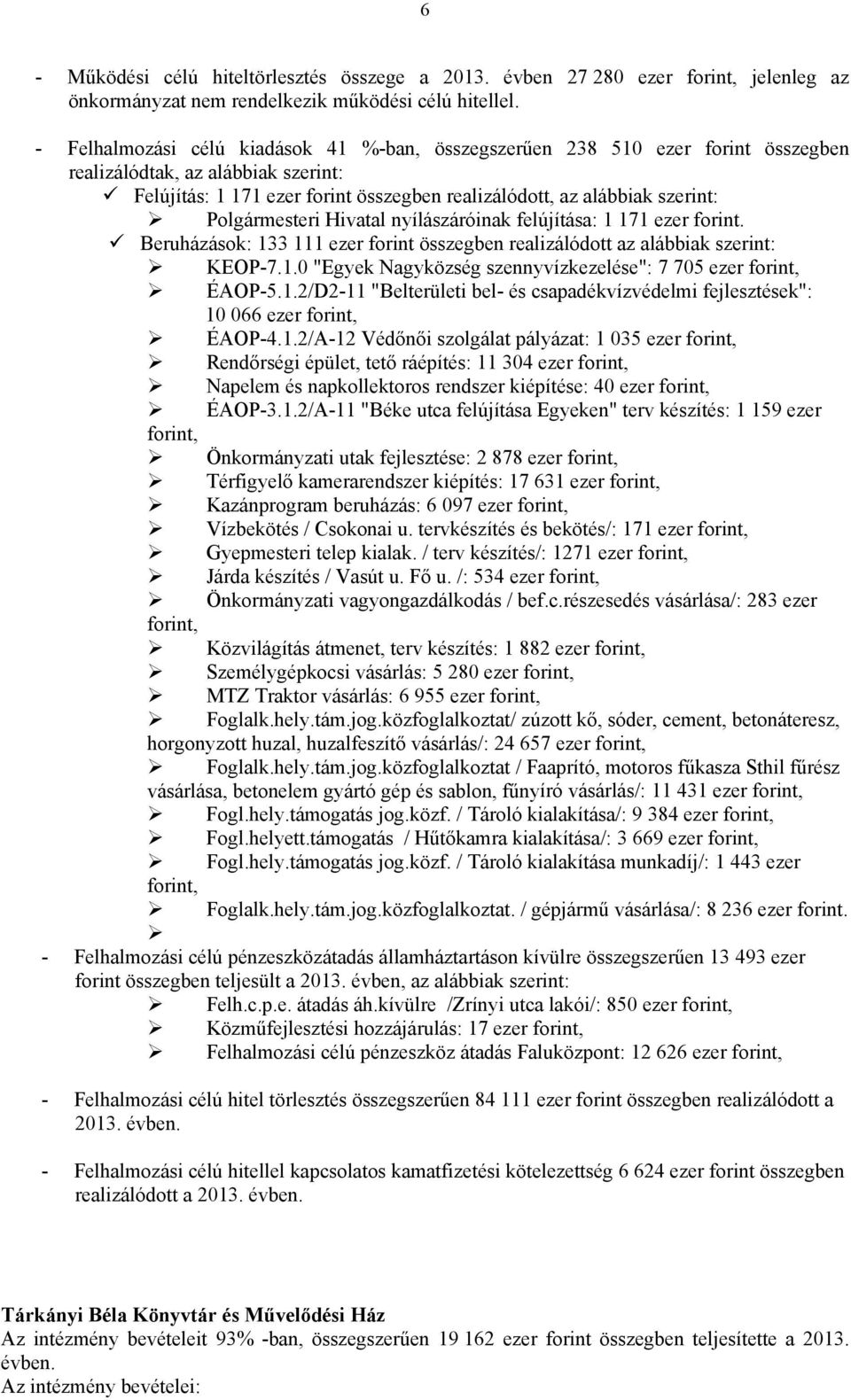 Polgármesteri Hivatal nyílászáróinak felújítása: 1 171 ezer forint. Beruházások: 133 111 ezer forint összegben realizálódott az alábbiak szerint: KEOP-7.1.0 "Egyek Nagyközség szennyvízkezelése": 7 705 ezer ÉAOP-5.