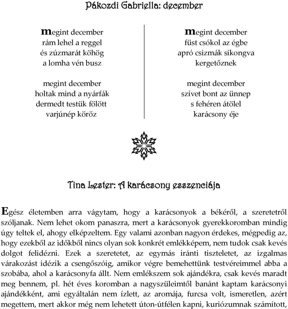 karácsonyok a békéről, a szeretetről szóljanak. Nem lehet okom panaszra, mert a karácsonyok gyerekkoromban mindig úgy teltek el, ahogy elképzeltem.