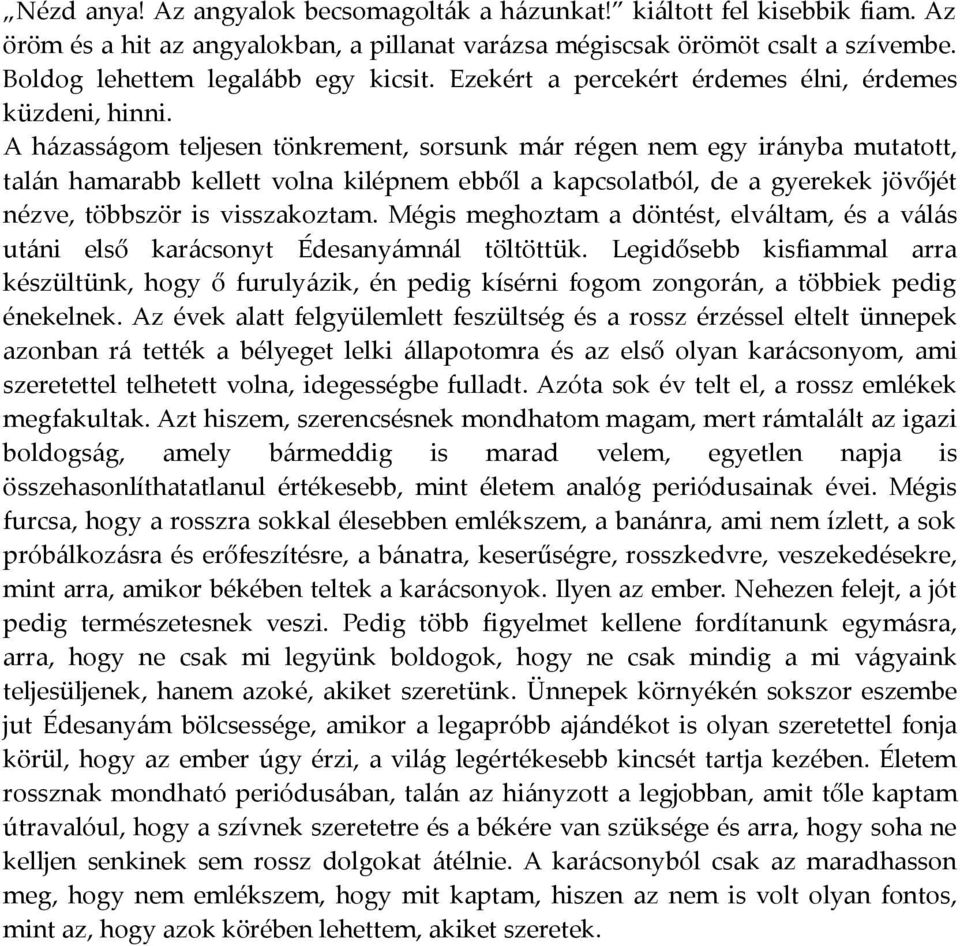 A házasságom teljesen tönkrement, sorsunk már régen nem egy irányba mutatott, talán hamarabb kellett volna kilépnem ebből a kapcsolatból, de a gyerekek jövőjét nézve, többször is visszakoztam.