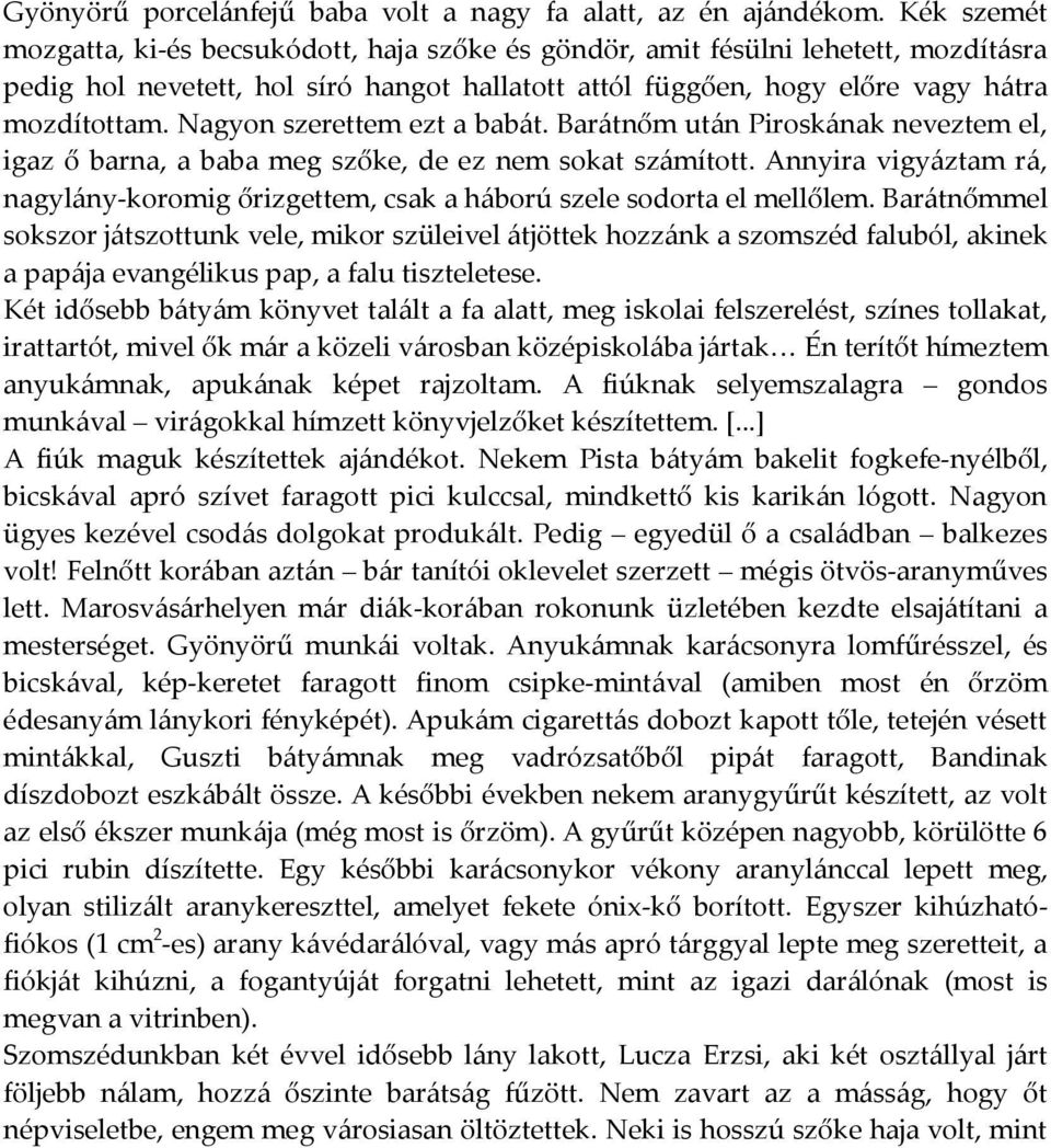 Nagyon szerettem ezt a babát. Barátnőm után Piroskának neveztem el, igaz ő barna, a baba meg szőke, de ez nem sokat számított.