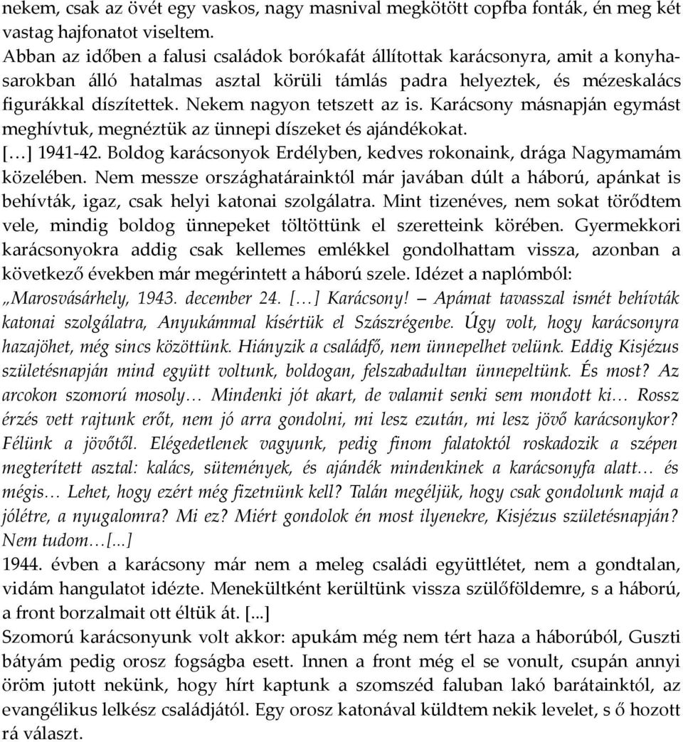 Nekem nagyon tetszett az is. Karácsony másnapján egymást meghívtuk, megnéztük az ünnepi díszeket és ajándékokat. [ ] 1941-42. Boldog karácsonyok Erdélyben, kedves rokonaink, drága Nagymamám közelében.