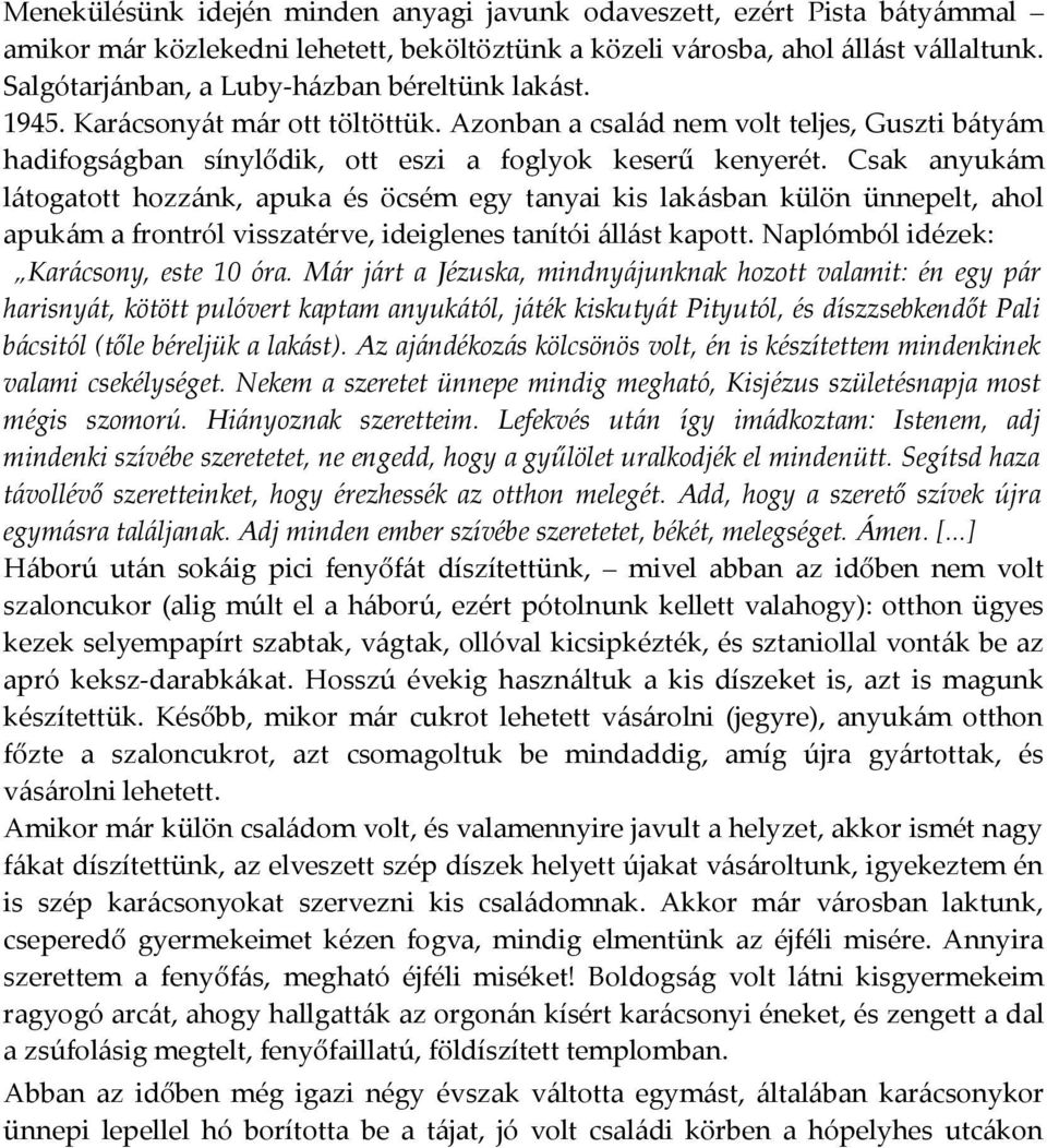 Csak anyukám látogatott hozzánk, apuka és öcsém egy tanyai kis lakásban külön ünnepelt, ahol apukám a frontról visszatérve, ideiglenes tanítói állást kapott. Naplómból idézek: Karácsony, este 10 óra.